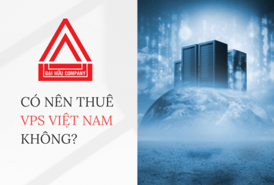 Có nên thuê VPS Việt Nam không?