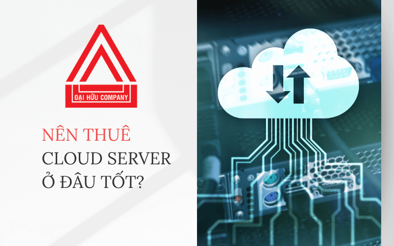 Nên thuê Cloud Server ở đâu tốt?