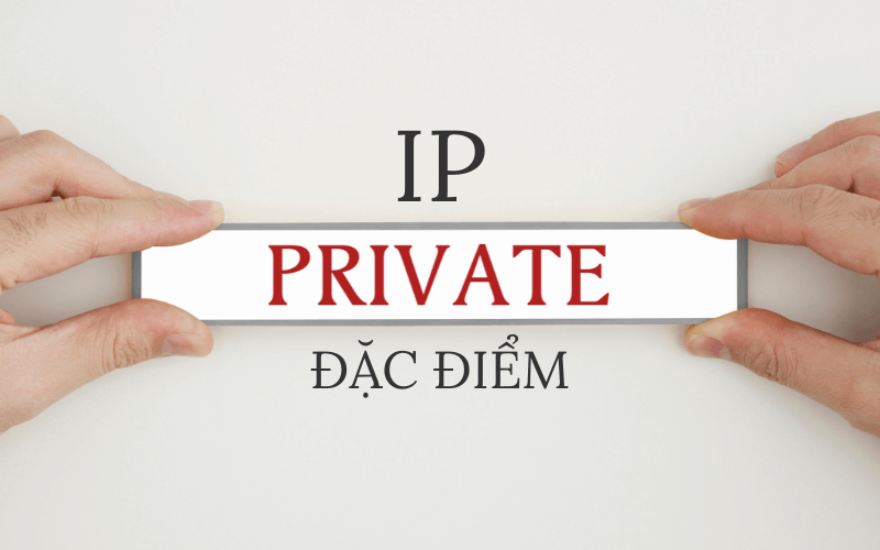 Đặc điểm của địa chỉ IP Private