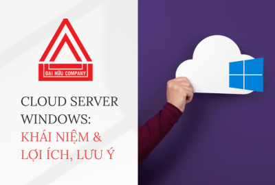 Cloud Server Windows: Khái niệm, lợi ích và những lưu ý khi lựa chọn