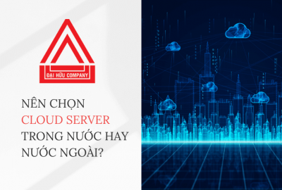 Nên chọn Cloud Server trong nước hay nước ngoài?