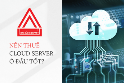 Nên thuê Cloud Server ở đâu tốt?