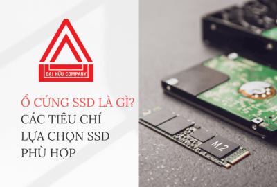 Ổ cứng SSD là gì? Các loại ổ cứng SSD và tiêu chí lựa chọn
